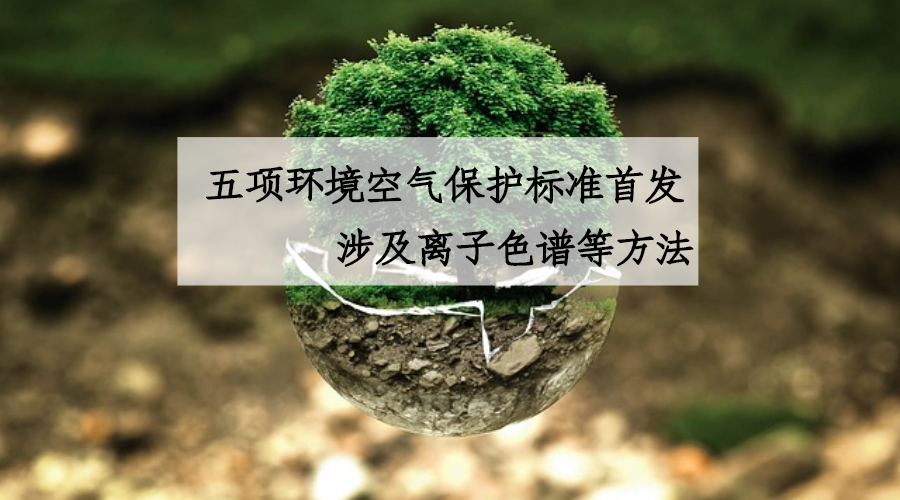 五项环境空气保护标准首发 涉及离子色谱等方法.png